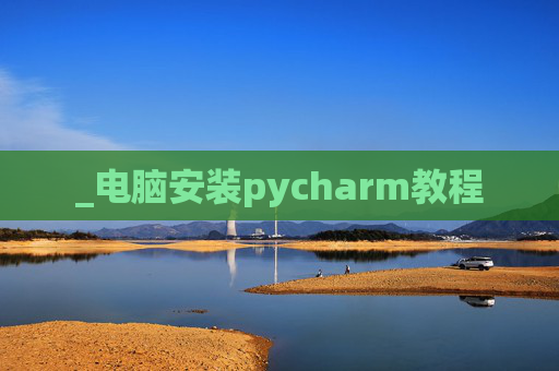 _电脑安装pycharm教程